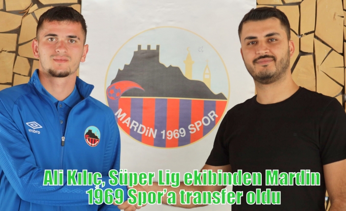 Ali Kılıç, Süper Lig ekibinden Mardin 1969 Spor’a transfer oldu