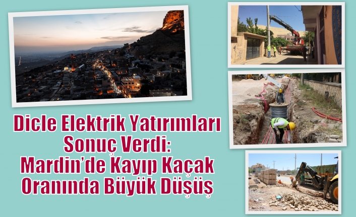 Dicle Elektrik Yatırımları Sonuç Verdi:  Mardin’de Kayıp Kaçak Oranında Büyük Düşüş