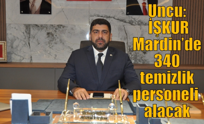 Uncu: İŞKUR Mardin’de 340 temizlik personeli alacak