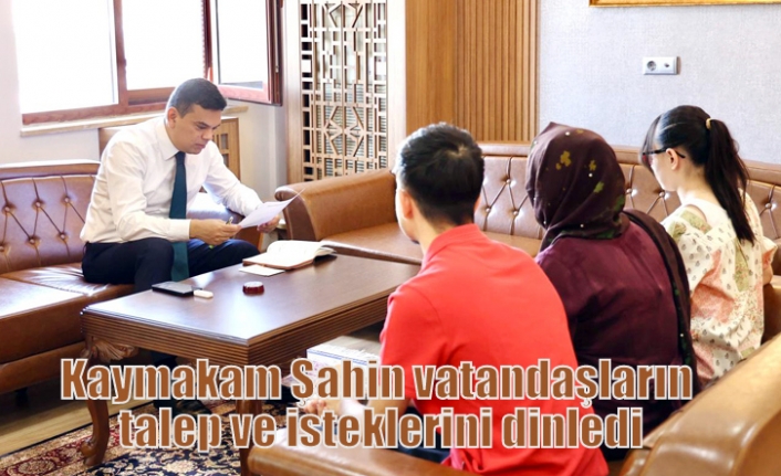 Kaymakam Şahin vatandaşların talep ve isteklerini dinledi