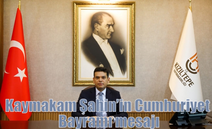 Kaymakam Şahin’in Cumhuriyet Bayramı mesajı