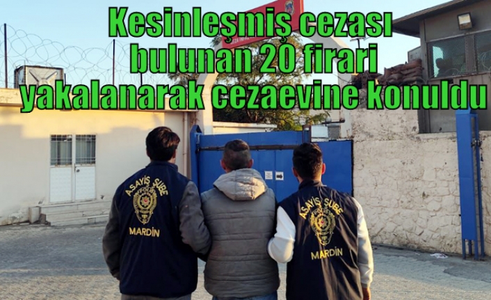 Kesinleşmiş cezası bulunan 20 firari yakalanarak cezaevine konuldu