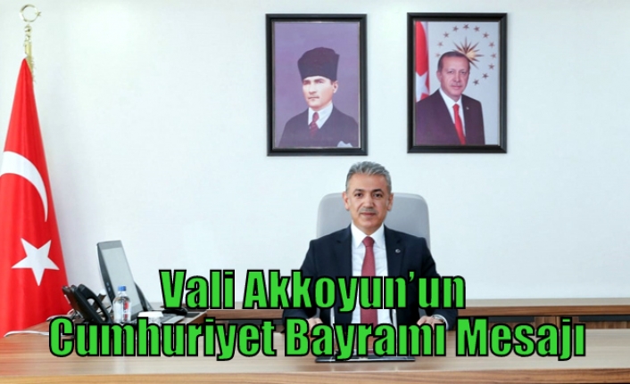 Vali Akkoyun’un Cumhuriyet Bayramı Mesajı