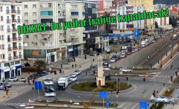 DİKKAT: Bu yollar trafiğe kapatılacak!