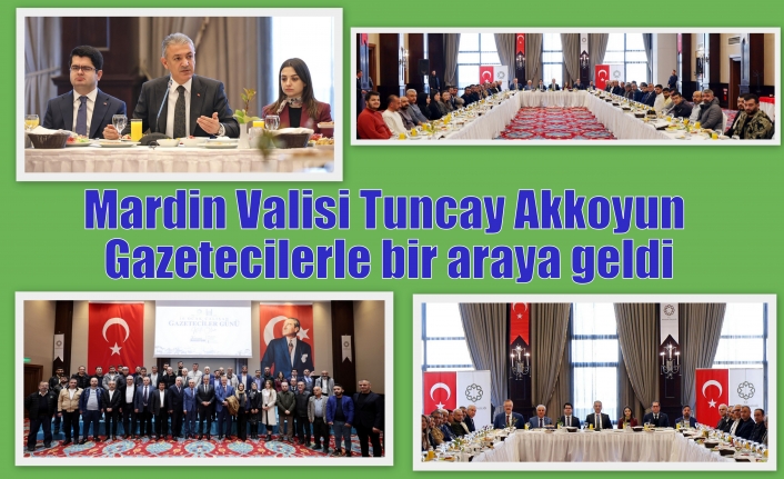 Mardin Valisi Tuncay Akkoyun Gazetecilerle bir araya geldi