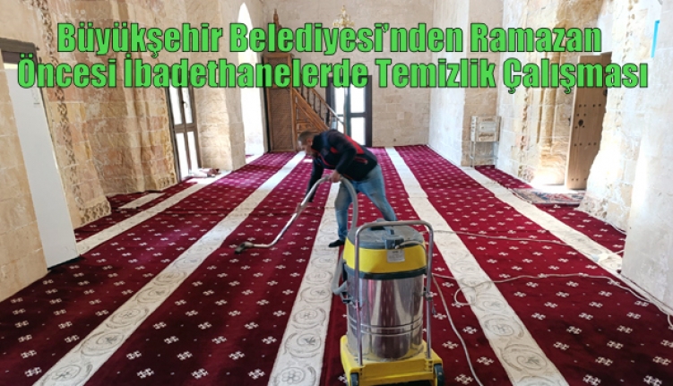 Büyükşehir Belediyesi’nden Ramazan Öncesi İbadethanelerde Temizlik Çalışması