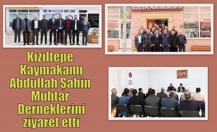 Kızıltepe Kaymakamı Abdullah Şahin Muhtar Derneklerini ziyaret etti