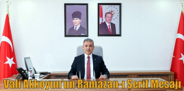 Vali Akkoyun’un Ramazan-ı Şerif Mesajı