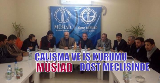 ÇALIŞMA VE İŞ KURUMU MÜSİAD DOST MECLİSİNDE