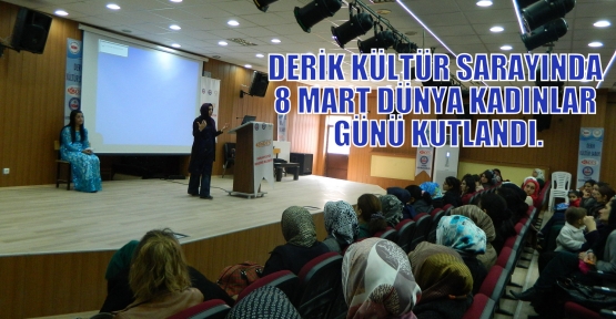 DERİK KÜLTÜR SARAYINDA 8 MART DÜNYA KADINLAR GÜNÜ KUTLANDI.