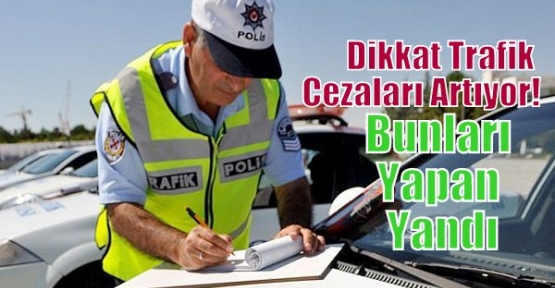 Dikkat! Trafik Cezaları Artıyor... Bunları Yapan Yandı