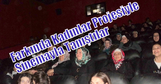 Farkında Kadınlar Projesiyle  Sinemayla Tanıştılar