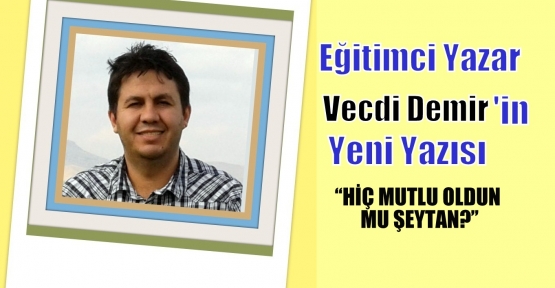 HİÇ MUTLU OLDUN MU ŞEYTAN?