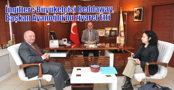 İngiltere Büyükelçisi Reddaway,  Başkan Ayanoğlu'nu ziyaret Etti