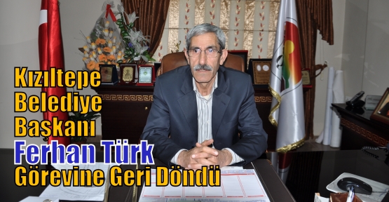 Kızıltepe Belediye Başkanı Ferhan Türk görevine geri döndü. 