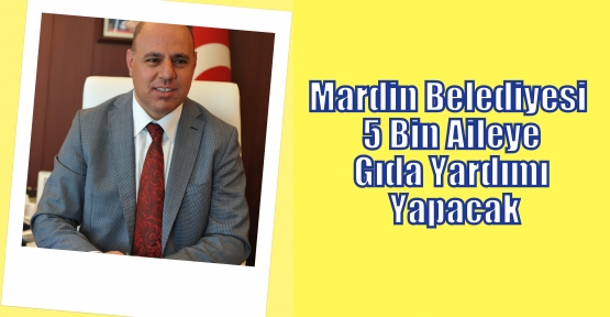 Mardin Belediyesi  5 Bin Aileye Gıda Yardımı Yapacak