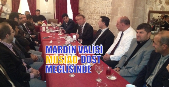 MARDİN VALİSİ MÜSİAD DOST MECLİSİNDE