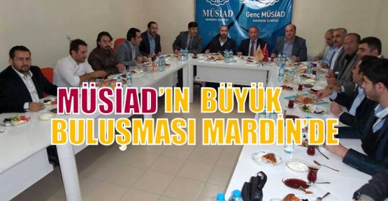 MÜSİAD’IN  BÜYÜK BULUŞMASI MARDİN’DE