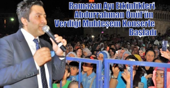 Ramazan Ayı Etkinlikleri Abdurrahman Önül'ün  Verdiği Muhteşem Konserle Başladı