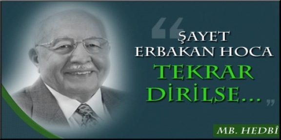 Şayet Erbakan Hoca Tekrar Dirilse...