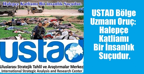 USTAD Bölge Uzmanı Oruç:  Halepçe Katliamı Bir İnsanlık Suçudur.