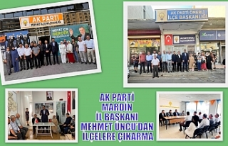 AK PARTİ MARDİN İL BAŞKANI MEHMET UNCU’DAN İLÇELERE...