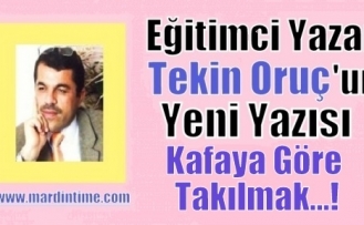 Kafaya Göre Takılmak…!