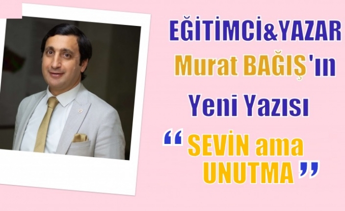 SEVİN ama UNUTMA