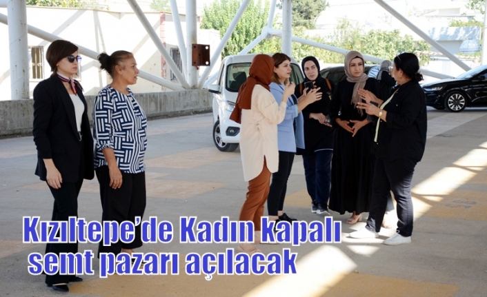 Kızıltepe’de Kadın kapalı semt pazarı açılacak